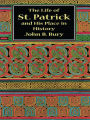 The Life of St. Patrick and His Place in History