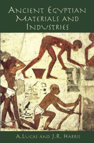 Title: Ancient Egyptian Materials and Industries, Author: A. Lucas