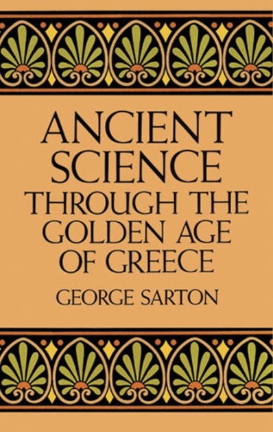 Ancient Science Through the Golden Age of Greece by George Sarton ...