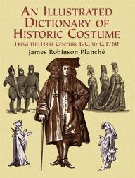 Title: An Illustrated Dictionary of Historic Costume, Author: James R. Planche