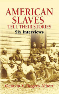 Title: American Slaves Tell Their Stories: Six Interviews, Author: Octavia V. Rogers Albert
