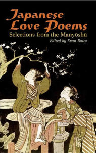 Title: Japanese Love Poems: Selections from the Manyoshu, Author: Evan Bates