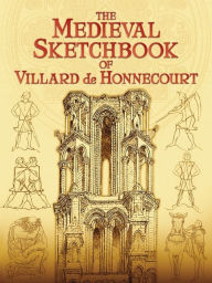 Title: The Medieval Sketchbook of Villard de Honnecourt, Author: Villard de Honnecourt