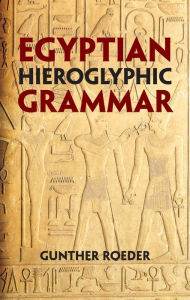 Title: Egyptian Hieroglyphic Grammar: A Handbook for Beginners, Author: Gunther Roeder