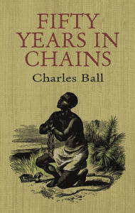 Title: Fifty Years in Chains, Author: Charles Ball