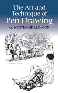 Title: The Art and Technique of Pen Drawing, Author: G. Montague Ellwood