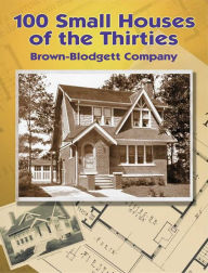 Title: 100 Small Houses of the Thirties, Author: Brown-Blodgett Company