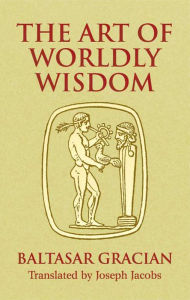 Title: The Art of Worldly Wisdom, Author: Baltasar Gracián