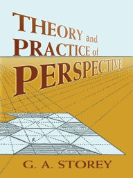 Title: Theory and Practice of Perspective, Author: G. A. Storey