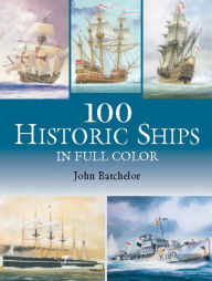 Title: 100 Historic Ships in Full Color, Author: John Batchelor