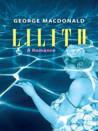 Title: Lilith: A Romance, Author: George MacDonald