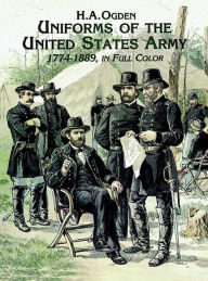 Title: Uniforms of the United States Army, 1774-1889, in Full Color, Author: H. A. Ogden