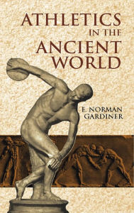 Title: Athletics in the Ancient World, Author: E. Norman Gardiner