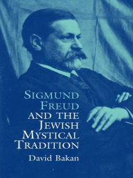 Title: Sigmund Freud and the Jewish Mystical Tradition, Author: David Bakan