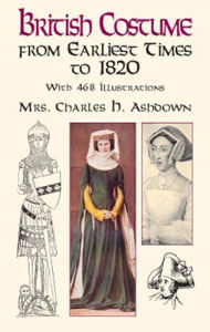 Title: British Costume from Earliest Times to 1820, Author: Mrs. Charles H. Ashdown