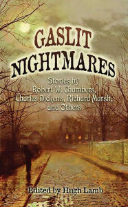 Title: Gaslit Nightmares: Stories by Robert W. Chambers, Charles Dickens, Richard Marsh, and Others, Author: Hugh Lamb
