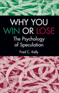 Title: Why You Win or Lose: The Psychology of Speculation, Author: Fred C. Kelly