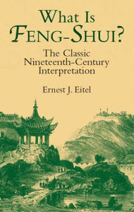Title: What Is Feng-Shui?: The Classic Nineteenth-Century Interpretation, Author: Ernest J. Eitel