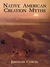 Title: Native American Creation Myths, Author: Jeremiah Curtin