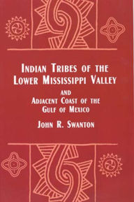 Title: Indian Tribes of the Lower Mississippi Valley and Adjacent Coast of the Gulf of, Author: John R. Swanton