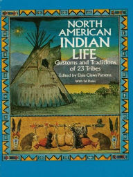 Title: North American Indian Life: Customs and Traditions of 23 Tribes, Author: Elsie Clews Parsons