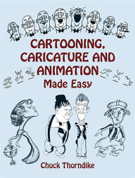 Title: Cartooning, Caricature and Animation Made Easy, Author: Chuck Thorndike