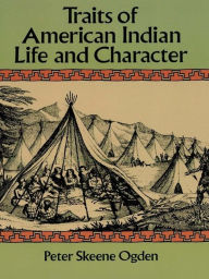 Title: Traits of American Indian Life and Character, Author: Peter Skeene Ogden