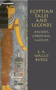 Title: Egyptian Tales and Legends: Ancient, Christian, Muslim, Author: E.A. Wallis Budge