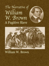 Title: The Narrative of William W. Brown, a Fugitive Slave, Author: William Wells Brown