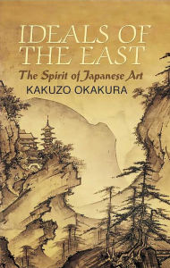 Title: Ideals of the East: The Spirit of Japanese Art, Author: Kakuzo Okakura