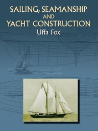 Title: Sailing, Seamanship and Yacht Construction, Author: Uffa Fox