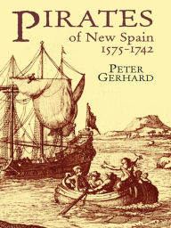 Title: Pirates of New Spain, 1575-1742, Author: Peter Gerhard