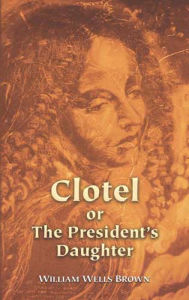 Title: Clotel or The President's Daughter, Author: William Wells Brown