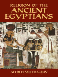 Title: Religion of the Ancient Egyptians, Author: Alfred Wiedemann