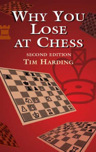 Title: Why You Lose at Chess: Second Edition, Author: Tim Harding