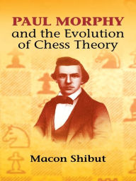 Title: Paul Morphy and the Evolution of Chess Theory, Author: Macon Shibut