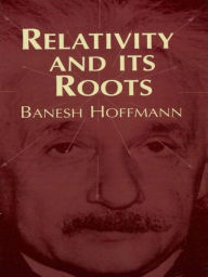 Title: Relativity and Its Roots, Author: Banesh Hoffmann