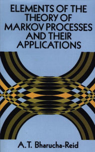 Title: Elements of the Theory of Markov Processes and Their Applications, Author: A. T. Bharucha-Reid