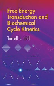 Title: Free Energy Transduction and Biochemical Cycle Kinetics, Author: Terrell L. Hill