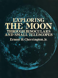 Title: Exploring the Moon Through Binoculars and Small Telescopes, Author: Ernest H. Cherrington