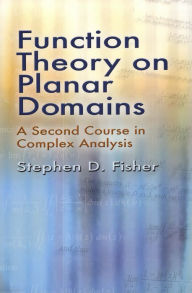 Title: Function Theory on Planar Domains: A Second Course in Complex Analysis, Author: Stephen D. Fisher