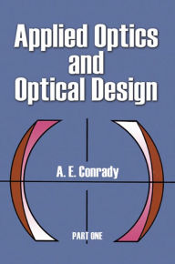 Title: Applied Optics and Optical Design, Part One, Author: A. E. Conrady