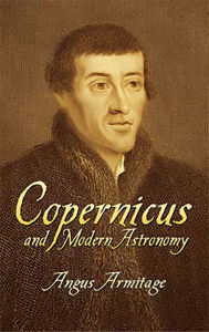 Title: Copernicus and Modern Astronomy, Author: Angus Armitage