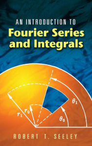 Title: An Introduction to Fourier Series and Integrals, Author: Robert T. Seeley