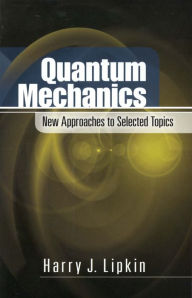 Title: Quantum Mechanics: New Approaches to Selected Topics, Author: Harry J. Lipkin