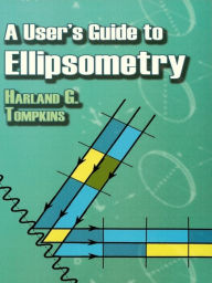 Title: A User's Guide to Ellipsometry, Author: Harland G. Tompkins