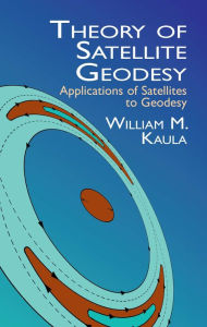 Title: Theory of Satellite Geodesy: Applications of Satellites to Geodesy, Author: William M. Kaula