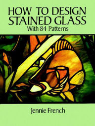 Title: How to Design Stained Glass, Author: Jennie French