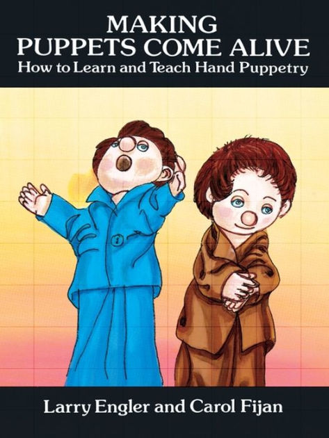 Making Puppets Come Alive: How to Learn and Teach Hand Puppetry by ...