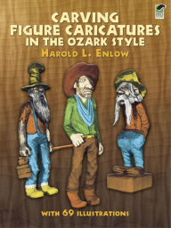 Title: Carving Figure Caricatures in the Ozark Style, Author: Harold R. Enlow